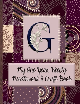 Paperback G: My One Year Weekly Needlework & Craft BookG: Monogram Needlework Planner with 2:3 and 4:5 Graph Paper - and a Page for Book