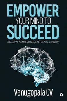 Paperback Empower Your Mind To Succeed: Understand the Mind & Unleash the Potential Within You Book