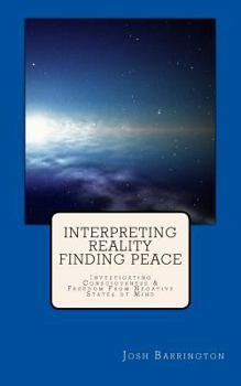 Paperback Interpreting Reality Finding Peace: Investigating Consciousness & Freedom From Negative States of Mind Book