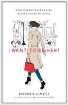 Hardcover I Want to Be Her!: How Friends and Strangers Helped Shape My Style Book
