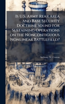 Hardcover Is U.S. Army Rear Area and Base Security Doctrine Sound for Sustaining Operations on the Noncontiguous Nonlinear Battlefield? Book