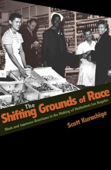 Hardcover The Shifting Grounds of Race: Black and Japanese Americans in the Making of Multiethnic Los Angeles Book