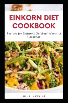 Paperback Einkorn Diet Cookbook: Recipes for Nature's Original Wheat: A Cookbook Book