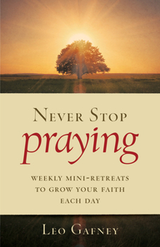 Paperback Never Stop Praying: Weekly Mini-Retreats to Grow Your Faith Each Day Book