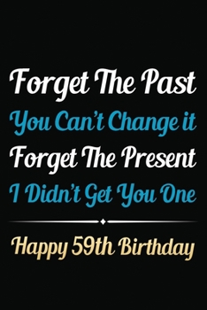 Paperback Forget The Past You Can't Change It Forget The Present I Didn't Get You One Happy 59th Birthday: Funny 59th Birthday Gift Journal / Notebook / 59 Year Book