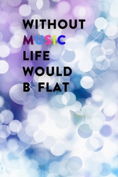 Paperback Without Music Life Would B Flat: Lined Notebook / Journal Gift, 200 Pages, 6x9, White Christmas Cover, Matte Finish Inspirational Quotes Journal, Note Book