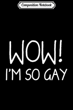 Paperback Composition Notebook: WOW! I'm so Gay Pride Gay Funny Gift Journal/Notebook Blank Lined Ruled 6x9 100 Pages Book