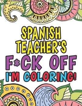 Paperback Spanish Teacher's Fuck Off I'm Coloring: Coloring Books For Spanish Teachers Book