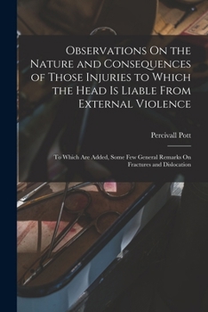 Paperback Observations On the Nature and Consequences of Those Injuries to Which the Head Is Liable From External Violence: To Which Are Added, Some Few General Book