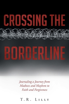 Paperback Crossing the Borderline: Journaling a Journey from Madness and Mayhem to Faith and Forgiveness Book