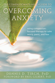 Paperback The Compassionate-Mind Guide to Overcoming Anxiety: Using Compassion-Focused Therapy to Calm Worry, Panic, and Fear Book