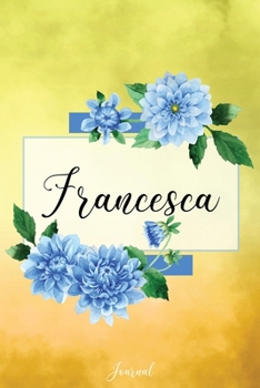 Paperback Francesca Journal: Blue Dahlia Flowers Personalized Name Journal/Notebook/Diary - Lined 6 x 9-inch size with 120 pages Book