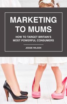 Paperback Marketing to Mums: How to Target Britain's Most Powerful Consumers Book