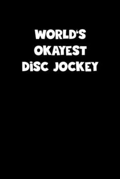 World's Okayest Disc Jockey Notebook - Disc Jockey Diary - Disc Jockey Journal - Funny Gift for Disc Jockey: Medium College-Ruled Journey Diary, 110 page, Lined, 6x9 (15.2 x 22.9 cm)
