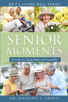 Senior Moments : A Guide for Aging Safely and Gracefully
