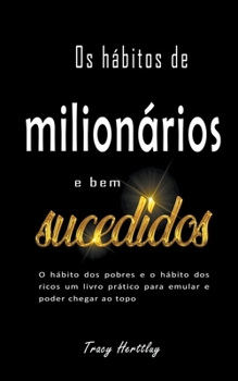 Paperback Os hábitos de milionários e bem sucedidos - O hábito dos pobres e o hábito dos ricos um livro prático para emular e poder chegar ao topo [Portuguese] Book