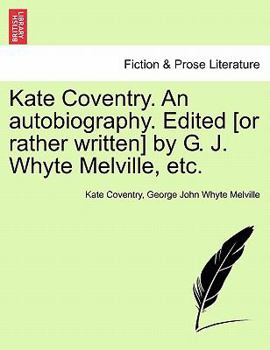 Kate Coventry. An autobiography. Edited [or rather written] by G. J. Whyte Melville, etc.