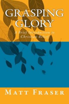 Paperback Grasping Glory: A Brief Introduction to Christian Belief Book