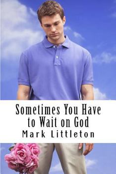 Paperback Sometimes You Have to Wait on God: God Will Answer and Act, But In His Time, Not Yours Book