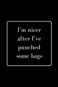 I'm nicer after I've punched some bags: Funny Gag Notebook to Write In