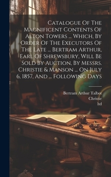 Hardcover Catalogue Of The Magnificent Contents Of Alton Towers ... Which, By Order Of The Executors Of The Late ... Bertram Arthur, Earl Of Shrewsbury, Will Be Book