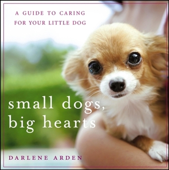 Paperback Small Dogs, Big Hearts: A Guide to Caring for Your Little Dog Book