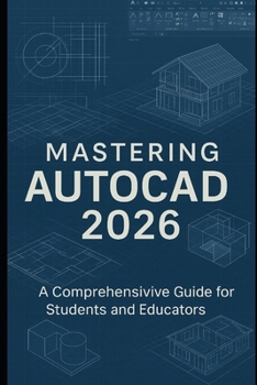 Paperback Mastering AutoCAD 2026: A Comprehensive Guide for Students and Educators: Learn Drafting, Design, and Technical Drawing with the Latest AutoCAD Tools Book