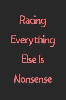 Paperback Racing Everything Else Is Nonsense: Lined Journal, 120 Pages, 6 x 9, Funny Racing Gift Idea, Black Matte Finish (Racing Everything Else Is Nonsense Jo Book