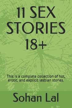 11 SEX STORIES 18+: This is a complete collection of hot, erotic, and explicit lesbian stories.