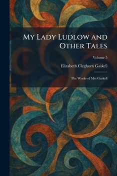 My Lady Ludlow and Other Tales: The Works of Mrs Gaskell