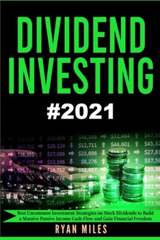 Dividend Investing: The Ultimate Guide - Best Uncommon Investment Strategies on Stock Dividends to Build a Massive Passive Income Cash-Flow and Gain Financial Freedom