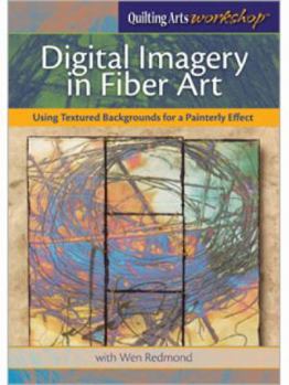 DVD Audio Digital Imagery in Fiber Art: Using Textured Backgrounds for a Painterly Effect Book