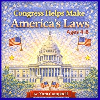 Congress Helps Make Americas Laws: A Children’s Book Explaining the Legislative Branch of Government| Ages 4-8