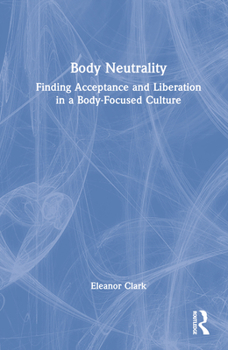 Hardcover Body Neutrality: Finding Acceptance and Liberation in a Body-Focused Culture Book