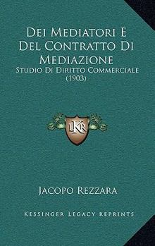 Paperback Dei Mediatori E Del Contratto Di Mediazione: Studio Di Diritto Commerciale (1903) [Italian] Book
