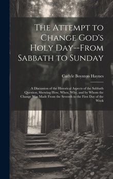 Hardcover The Attempt to Change God's Holy Day--from Sabbath to Sunday: a Discussion of the Historical Aspects of the Sabbath Question, Showing How, When, Why, Book