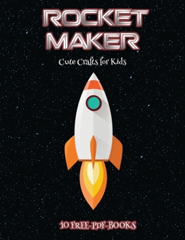 Paperback Cute Crafts for Kids (Rocket Maker): Make your own rockets using cut and paste. This book comes with collection of downloadable PDF books that will he Book
