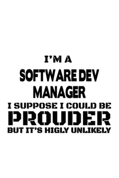 I'm A Software Dev Manager I Suppose I Could Be Prouder But It's Highly Unlikely: Awesome Software Dev Manager Notebook, Software Development ... | 6 x 9 Compact Size, 109 Blank Lined Pages