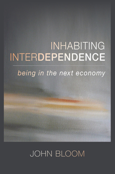 Paperback Inhabiting Interdependence: Being in the Next Economy Book