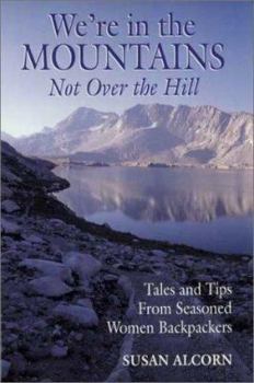 Paperback We're in the Mountains, Not Over the Hill: Tales and Tips from Seasoned Woman Backpackers Book