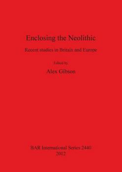Enclosing the Neolithic: Recent Studies in Britain and Europe