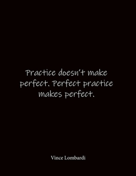 Paperback Practice doesn't make perfect. Perfect practice makes perfect. Vince Lombardi: Quote Notebook - Lined Notebook -Lined Journal - Blank Notebook- Notebo Book