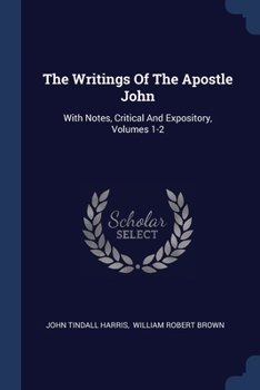 Paperback The Writings Of The Apostle John: With Notes, Critical And Expository, Volumes 1-2 Book