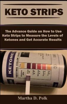 Paperback Keto Strips: The Advance Guide on How to Use Keto Test Strips to Measure the Level of Ketones and Get Accurate Results Book