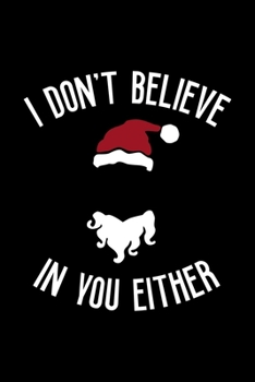 I Don't Believe In You Either: Notebook Journal Composition Blank Lined Diary Notepad 120 Pages Paperback Black Solid Santa