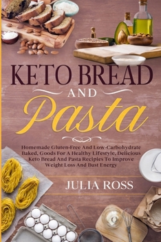 Paperback Keto Bread and Pasta: Homemade Gluten-Free And LowCarbohydrate Baked, Goods For A Healthy Lifestyle, Delicious Keto Bread And Pasta Recipies Book