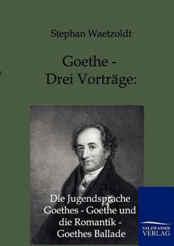 Paperback Goethe - Drei Vorträge: Die Jugendsprache Goethes - Goethe und die Romantik - Goethes Ballade [German] Book