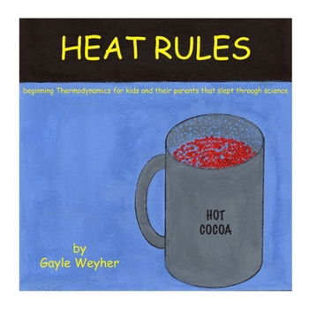 HEAT RULES: beginning Thermodynamics for kids and their parents that slept through science