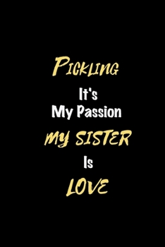 Paperback Pickling It's my passion My Sister Is Love: Perfect quote Journal Diary Planner, Elegant Pickling Notebook Gift for Kids girls Women and Men who love Book