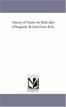 Paperback History of Charles the Bold, Duke of Burgundy. by John Foster Kirk. Vol. 2 Book